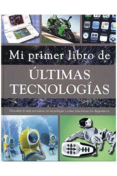 Mi primer libro de Últimas Tecnologías. Descubre lo mas novedoso en tecnología y como funcionan los dispositivos